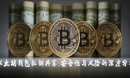 以太坊钱包私钥共享:安全性与风险的深度分析