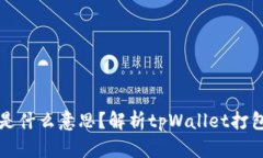 tpWallet打包中是什么意思？解析tpWallet打包过程及