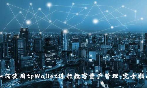 如何使用tpWallet进行数字资产管理:完全指南