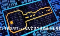 2023年最新988pay钱包官方下载指南与使用技巧