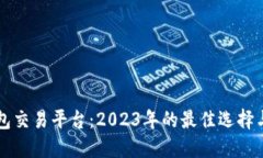 比特币钱包交易平台：2023年的最佳选择与使用指