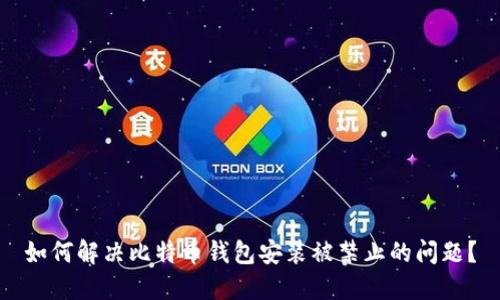 如何解决比特币钱包安装被禁止的问题?