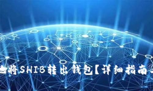 如何安全高效地将SHIB转出钱包?详细指南与常见问题解析