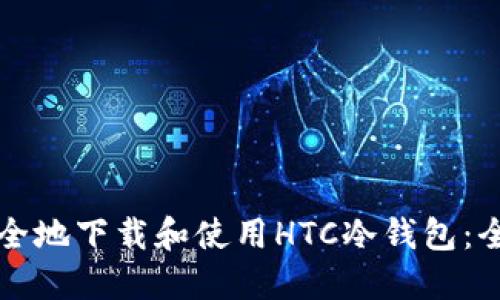 如何安全地下载和使用HTC冷钱包:全面指南