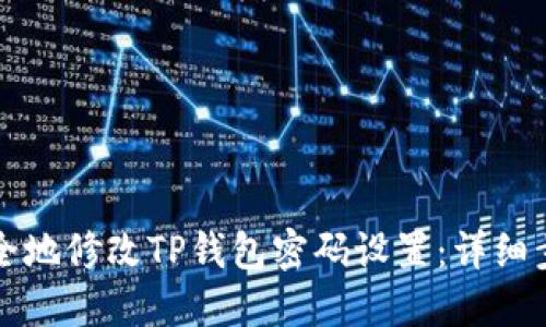 如何安全地修改TP钱包密码设置：详细步骤指南