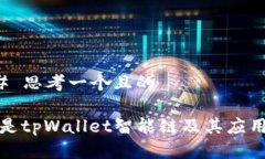 ### 思考一个且的什么是tpWallet智能链及其应用详