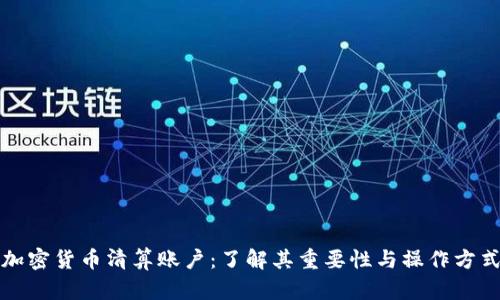 加密货币清算账户：了解其重要性与操作方式