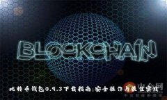 比特币钱包0.9.3下载指南：安全操作与最佳实践
