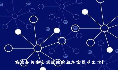 商店如何安全便捷地实施加密货币支付?