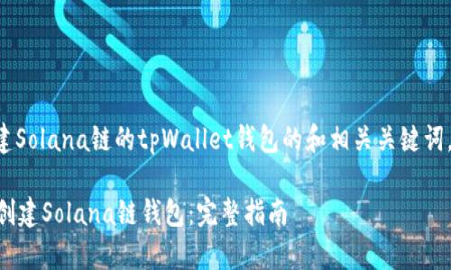 以下是关于如何创建Solana链的tpWallet钱包的和相关关键词，以及内容主体大纲。

如何使用tpWallet创建Solana链钱包：完整指南