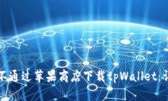 如何在不通过苹果商店下载tpWallet：详细指南