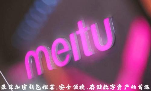 最佳加密钱包推荐:安全便捷,存储数字资产的首选