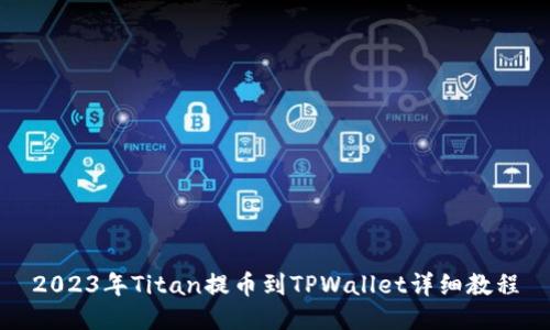 2023年Titan提币到TPWallet详细教程