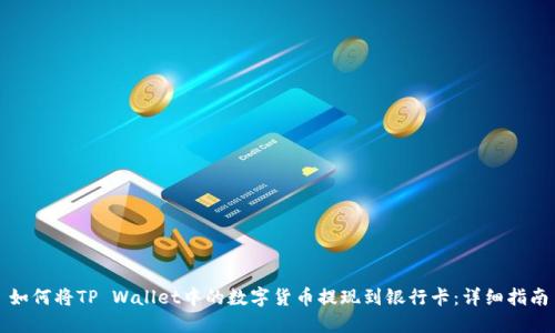 如何将TP Wallet中的数字货币提现到银行卡:详细指南