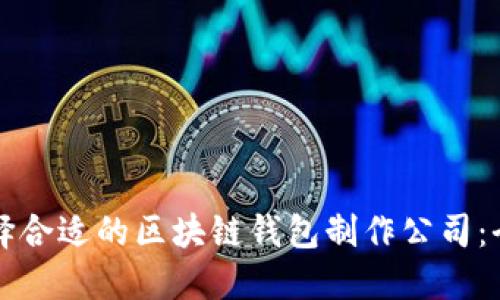 如何选择合适的区块链钱包制作公司:全面指南