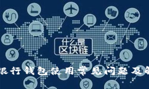 区块链银行钱包使用常见问题及解决方案