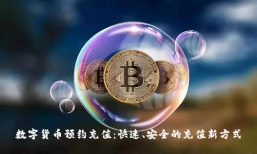 数字货币预约充值:快速、安全的充值新方式