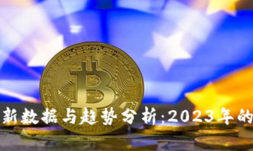 数字货币最新数据与趋势分析:2023年的前景与挑战