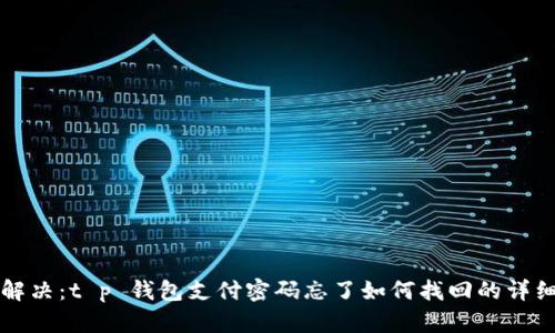 彻底解决:t p 钱包支付密码忘了如何找回的详细指南