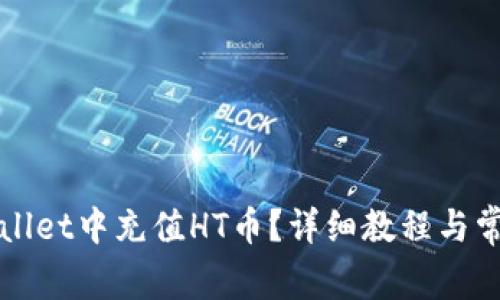 如何在tpWallet中充值HT币?详细教程与常见问题解答