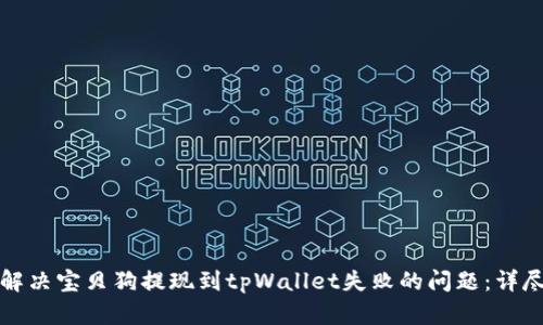 如何解决宝贝狗提现到tpWallet失败的问题:详尽指南