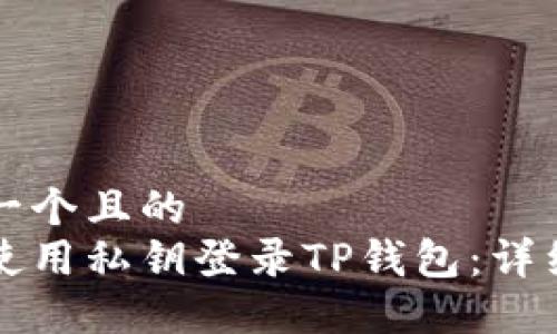 思考一个且的
如何使用私钥登录TP钱包:详细指南