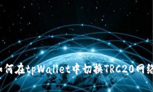 如何在tpWallet中切换TRC20网络?