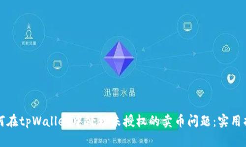 如何在tpWallet中处理未授权的卖币问题：实用指南