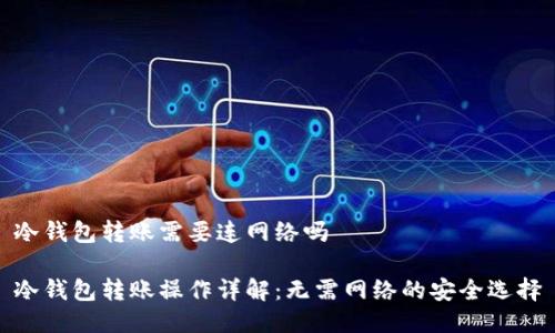 冷钱包转账需要连网络吗

冷钱包转账操作详解：无需网络的安全选择