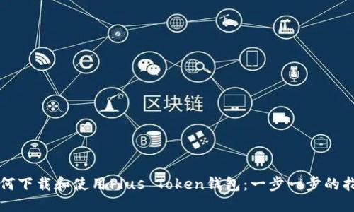 如何下载和使用Plus Token钱包：一步一步的指南