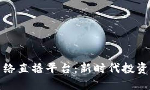 加密货币网络直播平台：新时代投资的游戏规则