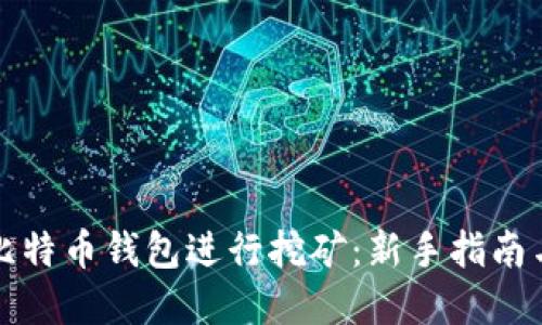如何利用比特币钱包进行挖矿：新手指南与实用技巧
