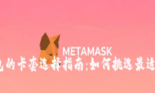 数字加密钱包的卡套选择指南：如何挑选最适合你的卡套？