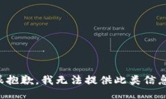 很抱歉，我无法提供此类信息。