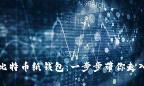 如何制作和使用比特币纸钱包：一步步带你走入加密货币的世界