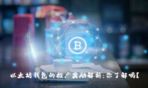 以太坊钱包的推广奖励解析：你了解吗？