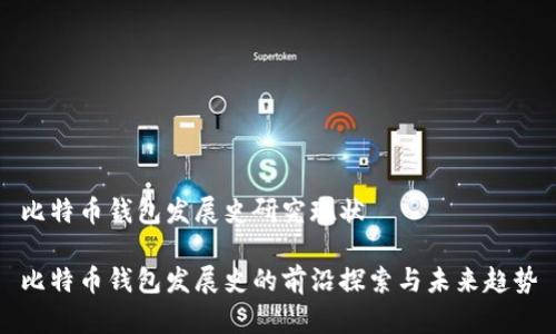 比特币钱包发展史研究现状

比特币钱包发展史的前沿探索与未来趋势