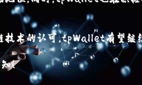 目前，tpWallet的全球用户数量没有确切的官方统计数据，具体用户数量会随着时间的推移和市场的变化而有所波动。不过，tpWallet作为一款受欢迎的数字钱包，其用户数量在逐步增加，尤其是在区块链和加密货币日益普及的背景下。

tpWallet简介
tpWallet是一款多功能的数字钱包，支持多种数字货币的存储、管理和交易。凭借其用户友好的界面和强大的功能，tpWallet迅速吸引了大量的用户。

全球用户增长趋势
随着区块链技术的快速发展以及数字货币的流行，数字钱包的用户数量呈现出显著增长的趋势。tpWallet作为市场上的一员，也在不断吸引新的用户，尤其是那些希望更方便地管理其数字资产的用户。近年来，全球范围内对加密货币的兴趣激增，这直接促进了数字钱包的使用。

用户群体分析
tpWallet的用户群体非常多样化，包括普通投资者、专业交易员以及对区块链技术感兴趣的普通用户。年轻一代用户尤其青睐于这种新兴的数字支付方式，数字钱包为他们提供了更便捷和安全的财务管理工具。

tpWallet的功能
tpWallet不仅仅是一个钱包，它还具有多种功能，包括资产管理、交易所功能和社交功能。这些功能吸引了更多用户使用该平台。用户可以方便地查看自己的资产状况、进行快速交易，甚至与其他用户互动，参与社区讨论。

安全性和用户信任
安全性是数字钱包用户最关心的问题之一。tpWallet采用了先进的加密技术和安全协议，确保用户资产的安全。这种高度的安全性帮助tpWallet赢得了用户的信任，进一步促进了用户的快速增长。

市场竞争与发展战略
在日益激烈的市场竞争中，tpWallet通过不断更新和功能、提供优质的用户体验，以及适应新的市场趋势来巩固自身的市场地位。同时，tpWallet也在积极探索国际市场，努力吸引更多的全球用户。

总结
综上所述，tpWallet的全球用户数量虽未有确切统计，但可以看出其增长势头强劲。随着数字货币的普及以及人们对区块链技术的认可，tpWallet有望继续扩大其用户基础，成为全球数亿用户的首选数字钱包。

希望这个简要介绍能够让您对tpWallet及其用户有一个初步了解。如果您有任何具体问题或想深入探讨的内容，请随时告知！
