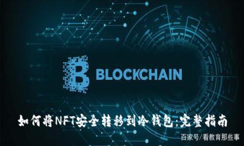 如何将NFT安全转移到冷钱包：完整指南