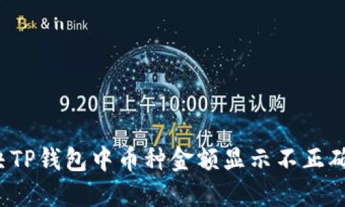 如何解决TP钱包中币种金额显示不正确的问题？
