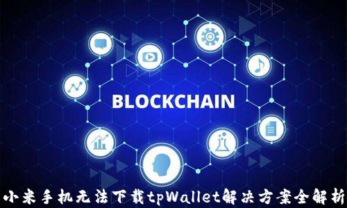 
小米手机无法下载tpWallet解决方案全解析