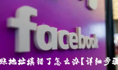    
tpWallet转账地址填错了怎么办？详细步骤与解决方案