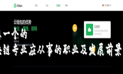 思想一个的
区块链专业应从事的职业及发展前景解析