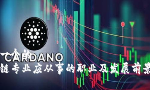 思想一个的
区块链专业应从事的职业及发展前景解析