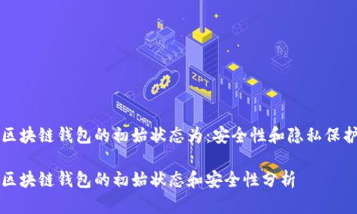 区块链钱包的初始状态为：安全性和隐私保护

区块链钱包的初始状态和安全性分析