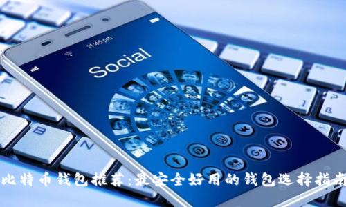 比特币钱包推荐：最安全好用的钱包选择指南