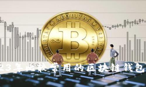 全面解析：2023年比较常用的区块链钱包及其功能特点