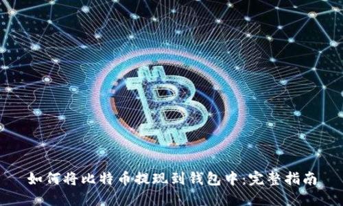 如何将比特币提现到钱包中：完整指南