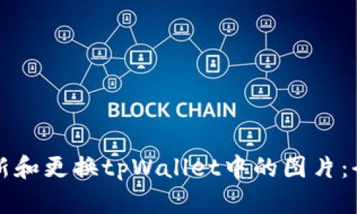 如何更新和更换tpWallet中的图片：全面指南