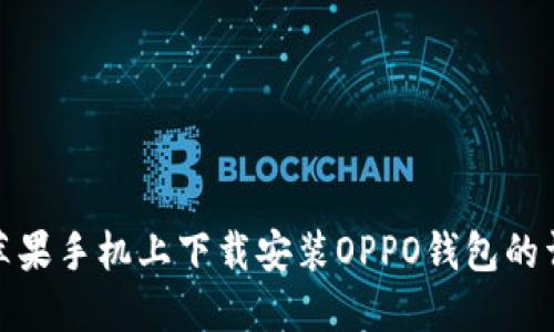 如何在苹果手机上下载安装OPPO钱包的详细步骤